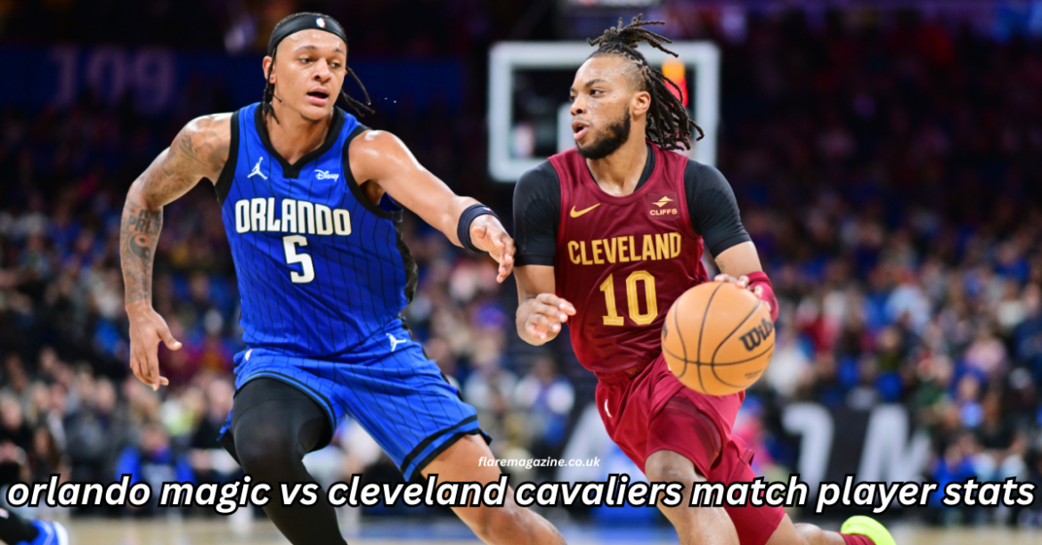 Orlando Magic vs Cleveland Cavaliers Match Player Stats: A Detailed Breakdown